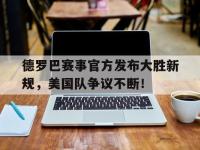 BB体育- 德罗巴赛事官方发布大胜新规,美国队争议不断的原因 